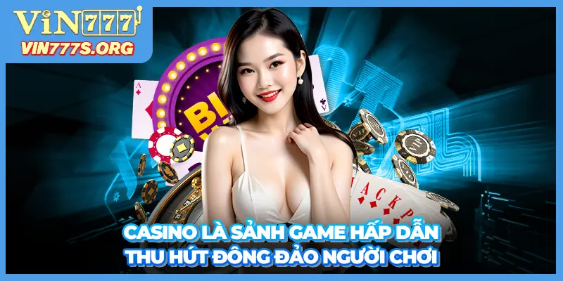 Casino là sảnh game hấp dẫn thu hút đông đảo người chơi