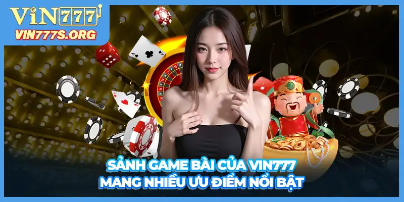 Sảnh game bài của VIN777 mang nhiều ưu điểm nổi bật