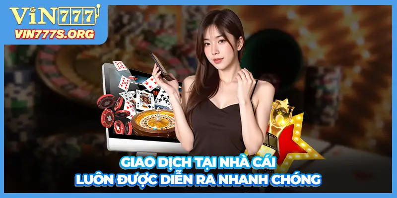 Giao dịch tại nhà cái luộn được diễn ra nhanh chóng