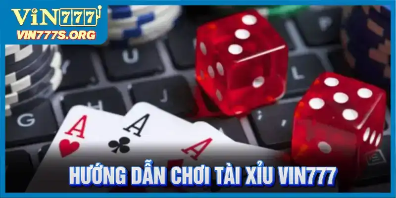 Hướng dẫn chơi tài xỉu tại VIN777