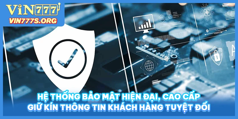 Hệ thống bảo mật hiện đại, cao cấp giữ kín thông tin khách hàng tuyệt đối