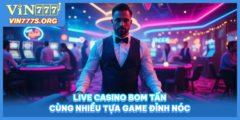 Live Casino bom tấn cùng nhiều tựa game đỉnh nóc