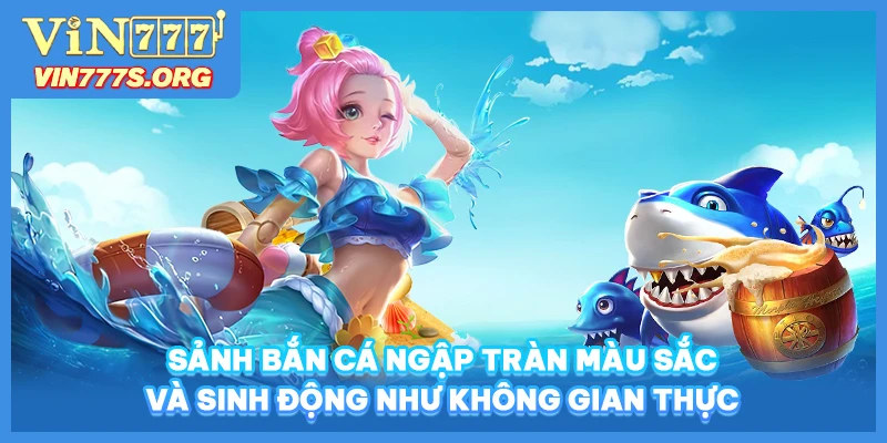 Sảnh bắn cá ngập tràn màu sắc và sinh động như không thực