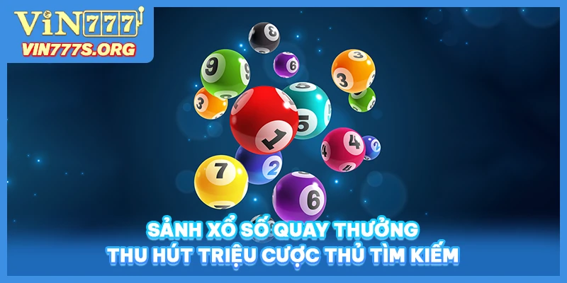 Sảnh xổ số quay thưởng thu hút triệu cược thủ tìm kiếm