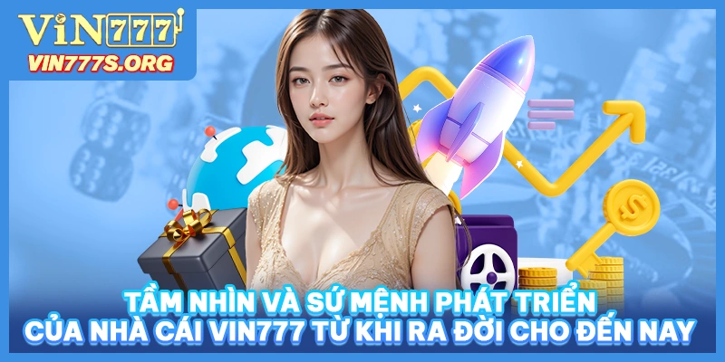 Tầm nhìn và sứ mệnh phát triển của nhà cái VIN777 từ khi ra đời cho đến nay